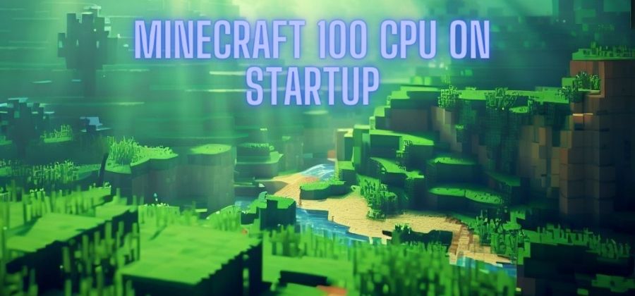 Minecraft 100 CPU on Startup? Here’s How to Fix It